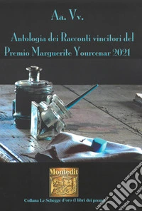 Antologia dei racconti vincitori del Premio Marguerite Yourcenar 2021 libro