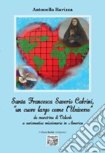 Santa Francesca Saverio Cabrini, «un cuore largo come l'Universo». Da maestrina di Vidardo a carismatica missionaria in America libro