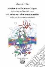 Dovremo - salvare un sogno. Pensieri per un futuro più verde-Wir müssen - einen traum retten. Gedanken für eine grünere zukun. Ediz. bilingue libro