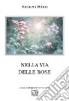 Nella via delle rose libro di Milani Natascia