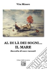 Al di là dei sogni... il mare. Raccolta di nove racconti libro