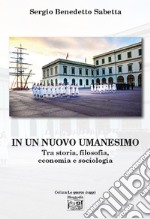 In un nuovo umanesimo. Tra storia, filosofia, economia e sociologia libro