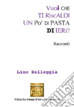 Vuoi che ti riscaldi un po' di pasta di ieri? libro