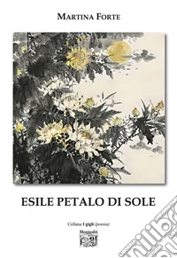 Esile petalo di sole. Ediz. illustrata libro