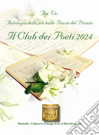 Antologia delle più belle poesie del Premio Il Club dei Poeti 2024 libro
