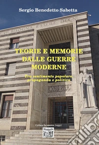 Teorie e memorie dalla guerre moderne. Tra sentimento popolare, propaganda e politica libro