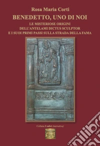 Benedetto, uno di noi e misteriose origini dell'antelami dictus sculptor e i suoi primi passi sulla strada della fama libro
