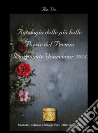 Antologia delle più belle poesie del Premio Marguerite Yourcenar 2024 libro