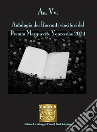 Antologia dei racconti vincitori del Premio Marguerite Yourcenar 2024 libro