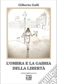 L'ombra e la gabbia della libertà libro