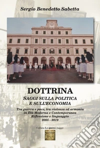 Dottrina. Saggi sulla politica e sull'economia. Tra guerra e pace, tra violenza ed armonia in età moderna e contemporanea. Riflessione e linguaggio 2005-2019 libro