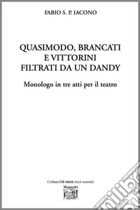 Quasimodo, Brancati e Vittorini filtrati da un dandy. Monologo in tre atti per il teatro libro