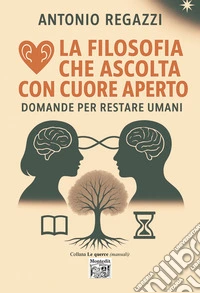 La filosofia che ascolta con cuore aperto. Domande per restare umani libro