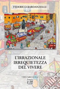 L'irrazionale irrequietezza del vivere libro