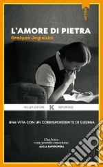 L'amore di pietra. Una vita con un corrispondente di guerra libro