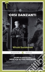 Orsi danzanti. Storie di nostalgici della vita sotto il comunismo libro