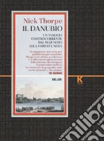 Il Danubio. Un viaggio controcorrente dal Mar Nero alla Foresta nera libro