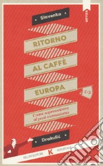 Ritorno al Caffè Europa. Come sopravvivere al post-comunismo libro