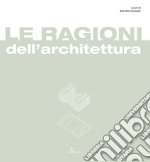 Le ragioni dell'architettura. Frammenti di razionalità eletti a matrici del progetto di architettura