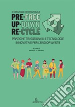 PreFree. UpDown. ReCycle. Pratiche tradizionali e tecnologie innovative per l'end of waste. Ediz. italiana, inglese e spagnola libro