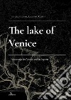 The lake of Venice. A scenario for Venice and its lagoon libro