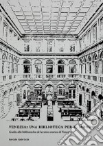 Venezia: una biblioteca per il mondo. Guida alle biblioteche del centro storico di Venezia libro