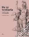 De re vestiaria. Antichità e moda nel Rinascimento. Ediz. italiana e inglese libro di Acciarino D. (cur.)