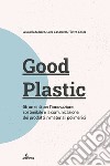 Good plastic. Strumenti per l'innovazione sostenibile e la comunicazione dei prodotti in materiali polimerici libro