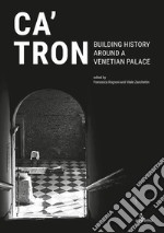 Ca' Tron. Building History around a Venetian Palace libro