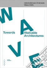 Towards Walkable Architectures. Università Iuav di Venezia Wave 2024. Ediz. italiana e inglese libro