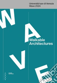 Walkable architectures. Università Iuav di Venezia Wave 2024. Ediz. italiana e inglese libro
