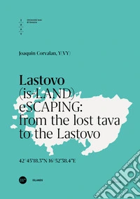 Lastovo. (is-LAND) eSCAPING: from the lost tava to the Lastovo. Ediz. italiana e inglese libro