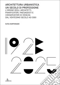 Architettura urbanistica. Un secolo di professione. L'ordine degli architetti, pianificatori, paesaggisti e conservatori di Venezia dal ventesimo secolo ad oggi libro