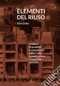 Elementi del riuso. Il valore di prodotti e componenti edilizi nella progettazione sostenibile e circolare libro