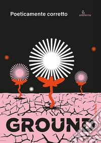 Ground. Poeticamente corretto libro