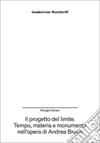 Il progetto del limite. Tempo, materia e monumento nell'opera di Andrea Bruno libro
