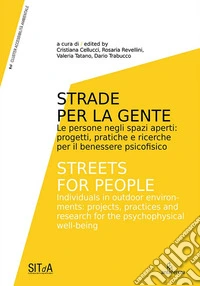 Strade per la gente. Le persone negli spazi aperti: progetti, pratiche e ricerche per il benessere psicofisico/Streets for people. Individuals in outdoor environments: projects, practices and research for the psychophysical well-being libro