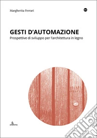 Gesti d'automazione. Prospettive di sviluppo per l'architettura in legno libro