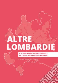 Altre Lombardie. Il cambiamento territoriale oltre la megalopoli padana libro
