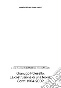 Gianugo Polesello. La costruzione di una teoria. Scritti 1964-2002 libro