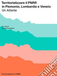 Territorializzare il PNRR in Piemonte, Lombardia e Veneto. Un atlante libro
