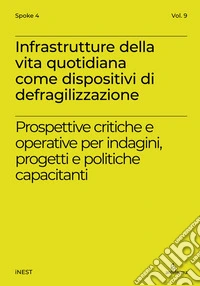 Infrastrutture della vita quotidiana come dispositivi di defragilizzazione. Prospettive critiche e operative per indagini, progetti e politiche capacitanti. Ediz. italiana e inglese libro