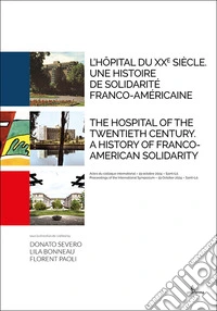 L'hôpital du XXe siècle. Une histoire de solidarité franco-américaine. The hospital of the Twentieth Century. A history of Franco-American solidarity. Ediz. bilingue libro