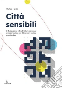 Città sensibili. Il design come infrastruttura sistemica e trasformativa per il benessere sociale e ambientale
