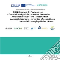 PiANificazione di cOmunità eneRgetiche AMbientalmente e pAesaggisticamente sostenibili-PlANung von umweltschOnenden und landschaftlich gerechten eRneuerbAren energiegeMeinschAften. Ediz. bilingue