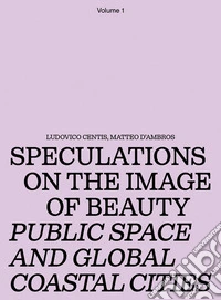 Speculations on the image of beauty. Public space and global coastal cities. Ediz. ampliata. Vol. 1 libro