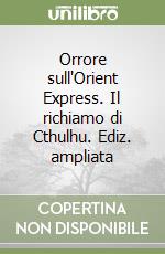 Orrore sull'Orient Express. Il richiamo di Cthulhu. Ediz. ampliata libro