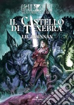 Il castello di tenebra. Alla Corte di Re Artù. GrailQuest. Vol. 1 libro