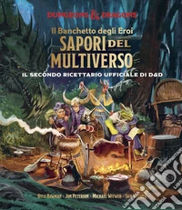 Il banchetto degli eroi. Sapori del multiverso. Il secondo ricettario ufficiale di Dungeons & Dragons libro