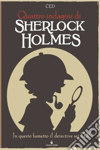 Sherlock Holmes. In questo fumetto il detective sei tu! Fumettogame. Vol. 2: Quattro indagini di Sherlock Holmes libro